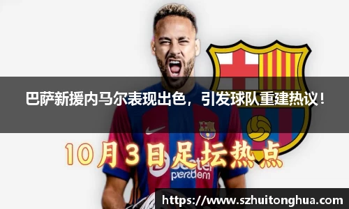 巴萨新援内马尔表现出色，引发球队重建热议！
